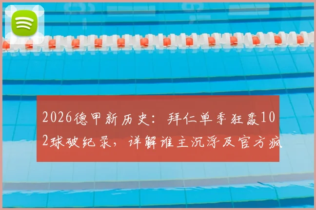 2026德甲新历史:拜仁单季狂轰102球破纪录,详解谁主沉浮及官方疯狂庆祝海报背后
