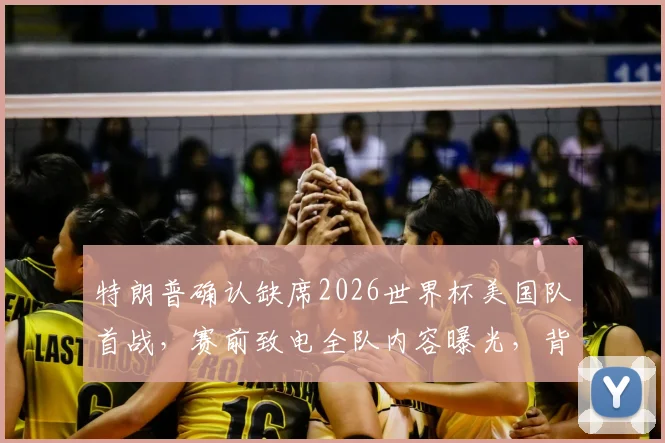 特朗普确认缺席2026世界杯美国队首战,赛前致电全队内容曝光,背后原因引猜测