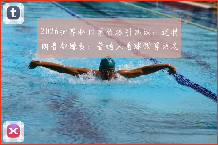 2026世界杯门票价格引热议，连特朗普都嫌贵，普通人看球预算该怎么做？